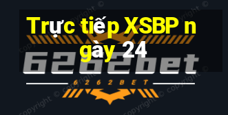 Trực tiếp XSBP ngày 24