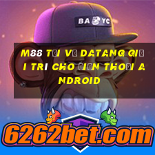 M88 Tải về Datang giải trí cho điện thoại Android