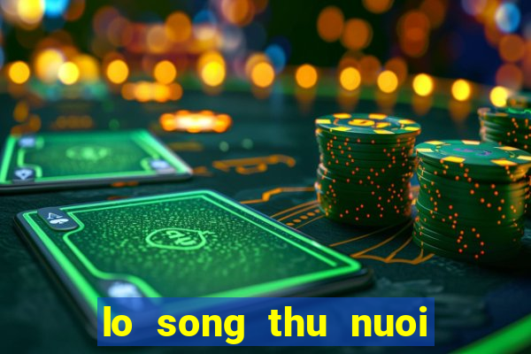 lo song thu nuoi khung 3 ngay