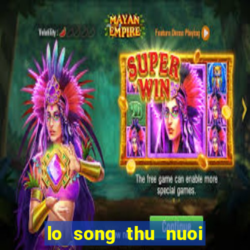 lo song thu nuoi khung 3 ngay