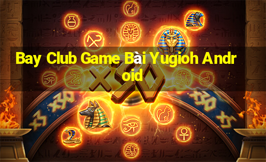 Bay Club Game Bài Yugioh Android