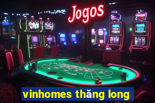 vinhomes thăng long