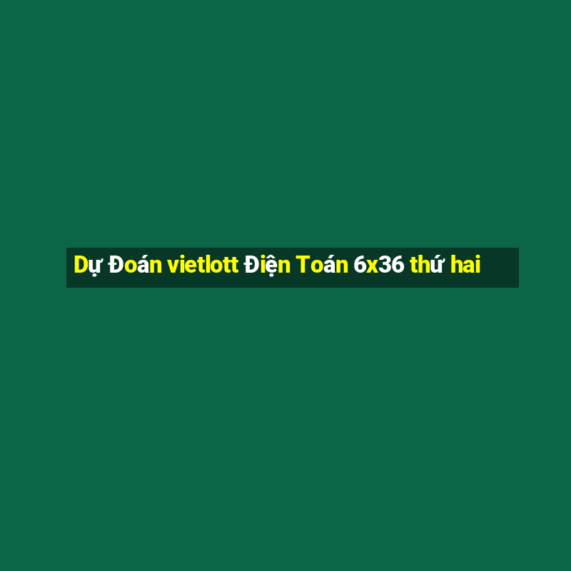 Dự Đoán vietlott Điện Toán 6x36 thứ hai