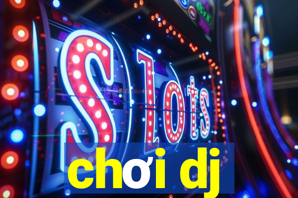 chơi dj