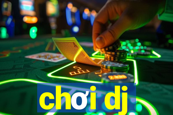 chơi dj