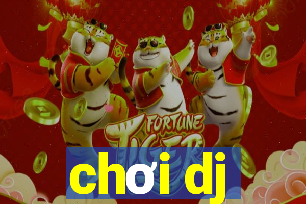 chơi dj