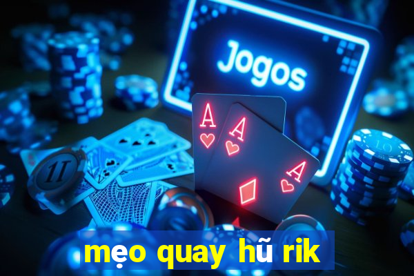 mẹo quay hũ rik