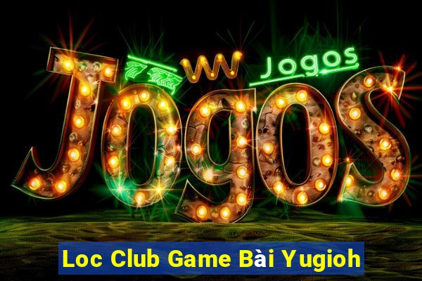 Loc Club Game Bài Yugioh