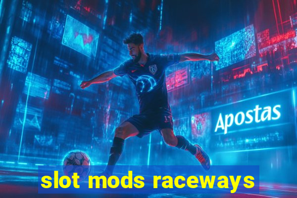 slot mods raceways