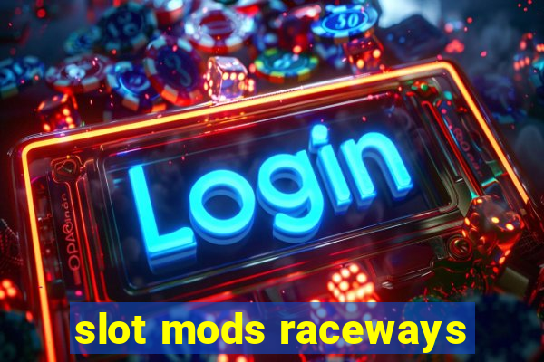 slot mods raceways