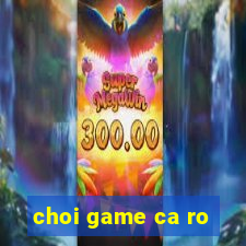 choi game ca ro