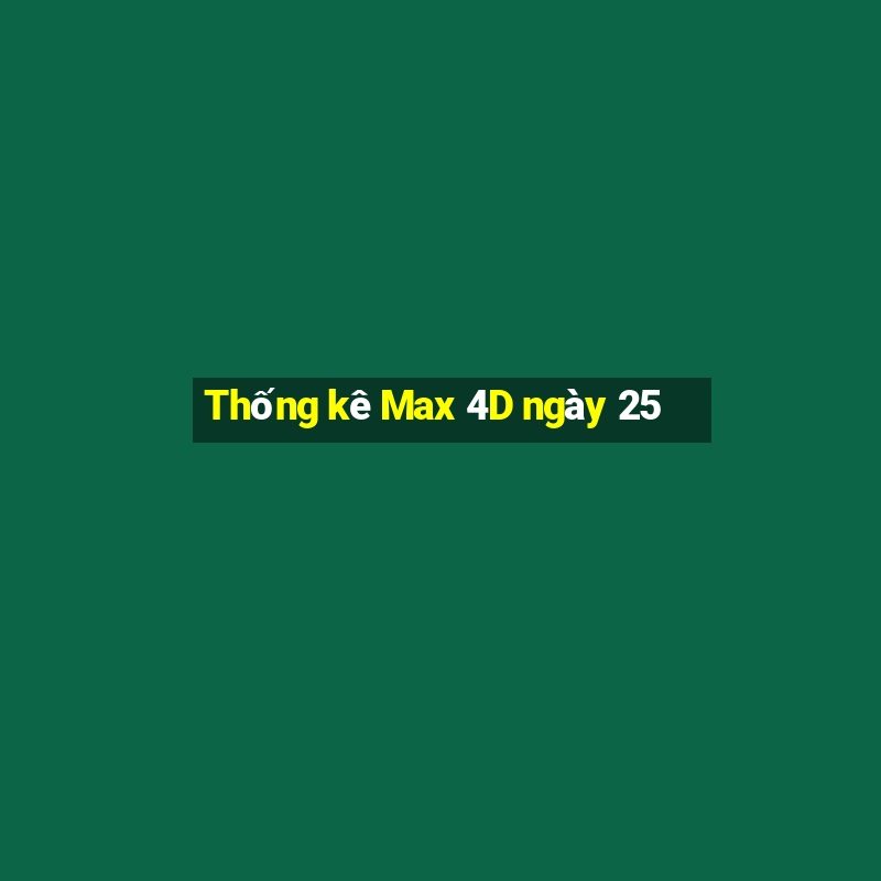 Thống kê Max 4D ngày 25