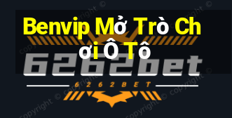 Benvip Mở Trò Chơi Ô Tô