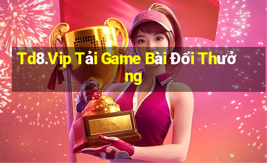 Td8.Vip Tải Game Bài Đổi Thưởng