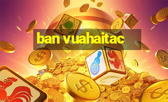 ban vuahaitac