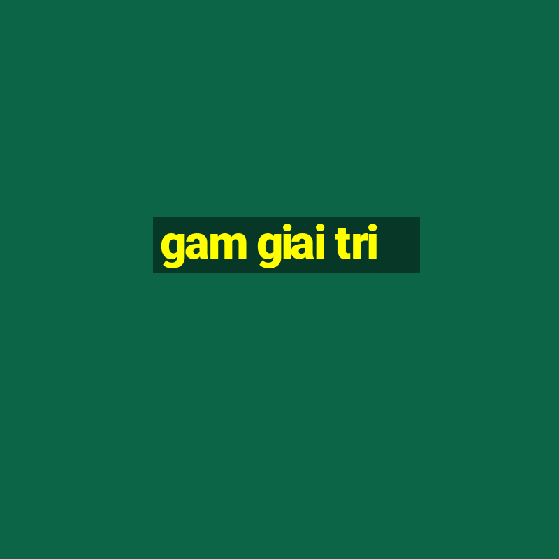 gam giai tri