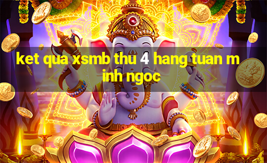 ket qua xsmb thu 4 hang tuan minh ngoc