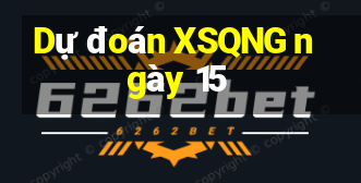 Dự đoán XSQNG ngày 15