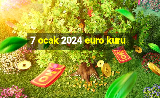 7 ocak 2024 euro kuru