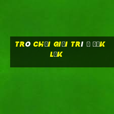 Trò chơi giải trí ở Đắk Lắk