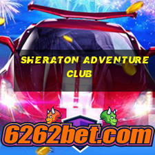 sheraton adventure club