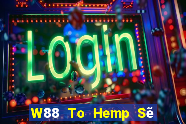 W88 To Hemp Sẽ Vui vẻ