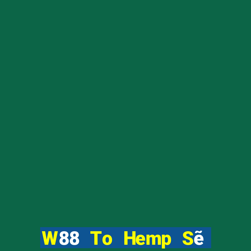 W88 To Hemp Sẽ Vui vẻ