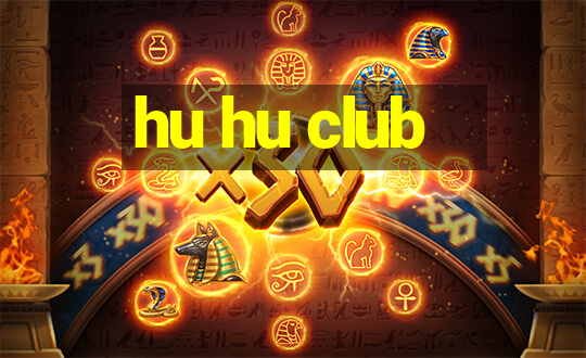 hu hu club