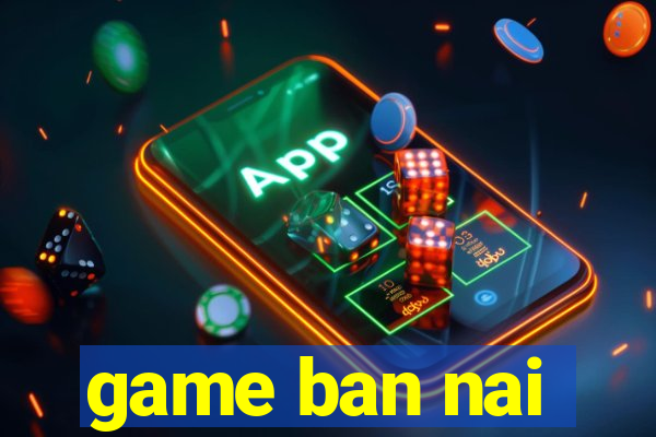 game ban nai