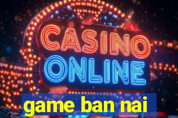 game ban nai