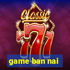 game ban nai