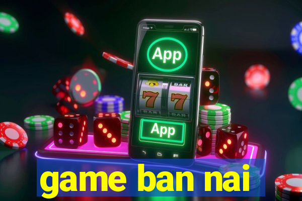 game ban nai