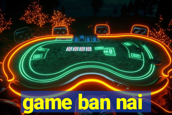 game ban nai