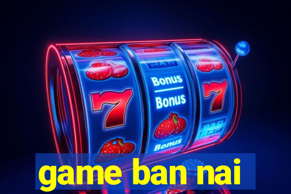 game ban nai