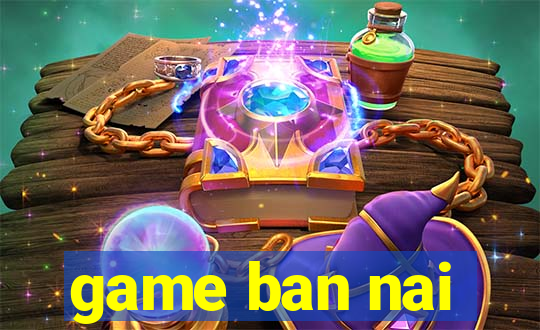 game ban nai