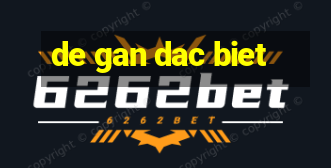 de gan dac biet