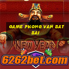 game phong van bat bai