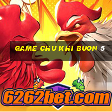 game chu khi buon 5