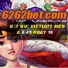 kết quả vietlott MEGA 6 45 ngày 19