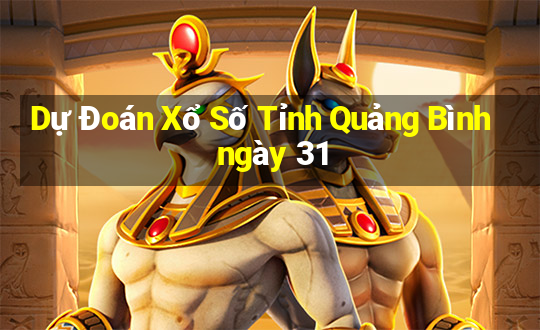 Dự Đoán Xổ Số Tỉnh Quảng Bình ngày 31