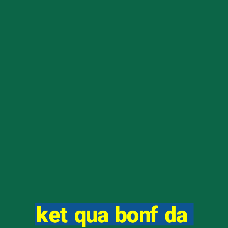 ket qua bonf da