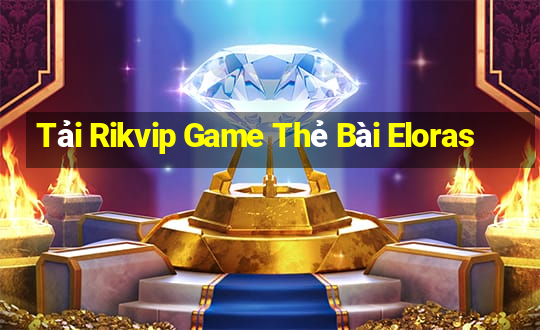 Tải Rikvip Game Thẻ Bài Eloras