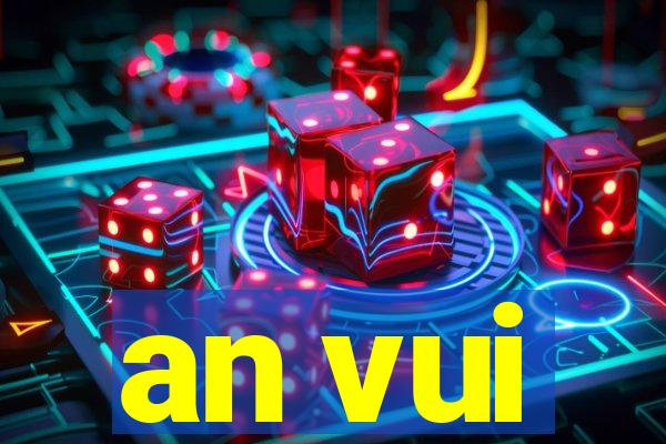 an vui