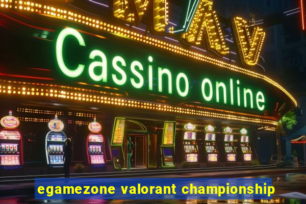 egamezone valorant championship