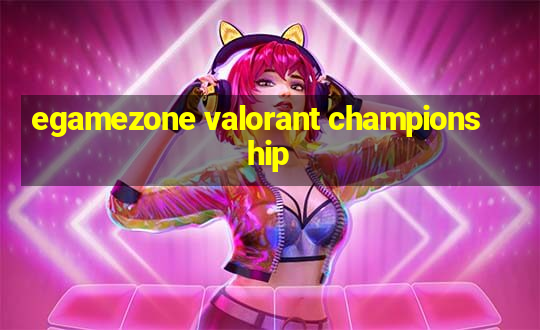 egamezone valorant championship