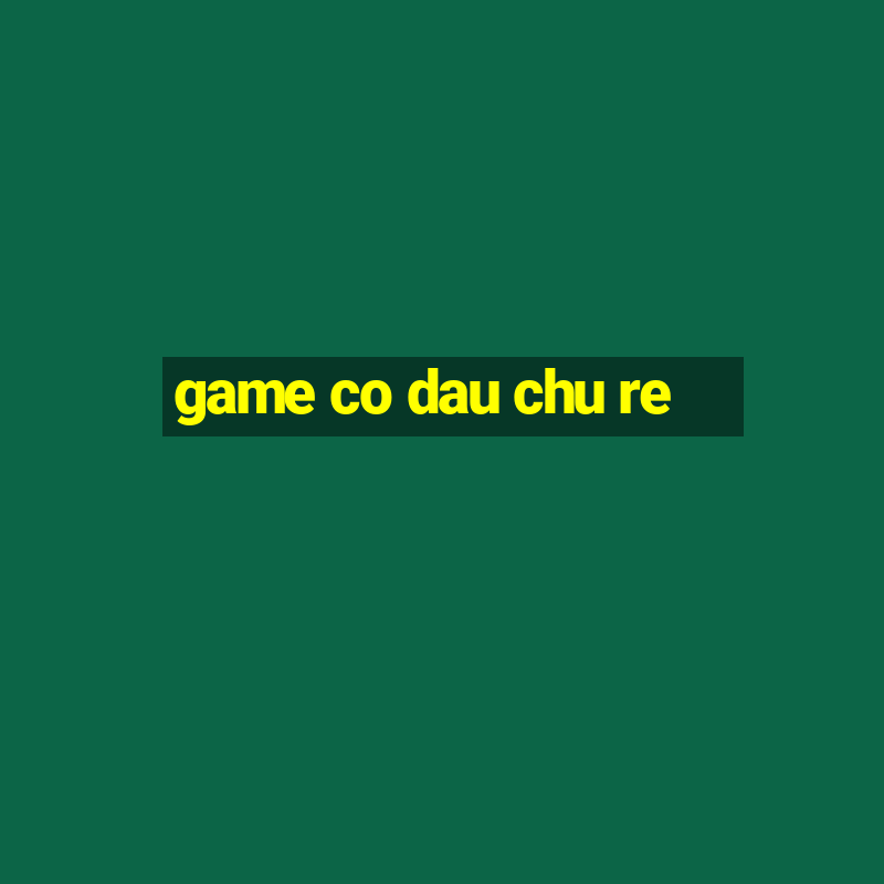 game co dau chu re