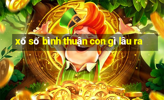 xổ số bình thuận con gì lâu ra