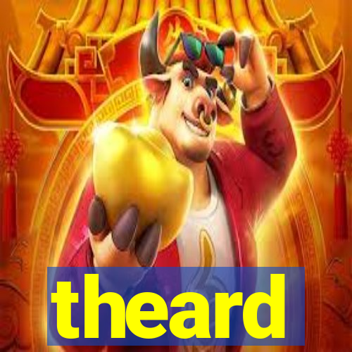 theard