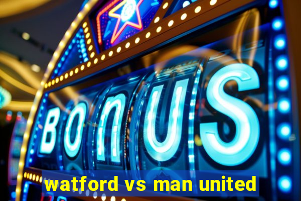 watford vs man united