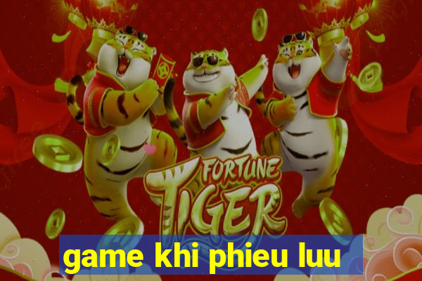 game khi phieu luu